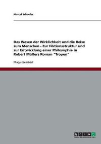 Cover image for Das Wesen der Wirklichkeit und die Reise zum Menschen - Zur Fiktionsstruktur und zur Entwicklung einer Philosophie in Robert Mullers Roman Tropen