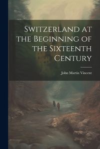 Cover image for Switzerland at the Beginning of the Sixteenth Century