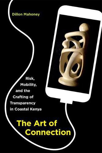 Cover image for The Art of Connection: Risk, Mobility, and the Crafting of Transparency in Coastal Kenya