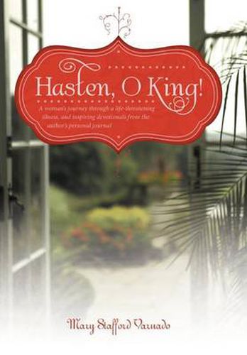 Cover image for Hasten, O King!: A Woman's Journey Through a Life-threatening Illness, and Inspiring Devotionals from the Author's Personal Journal