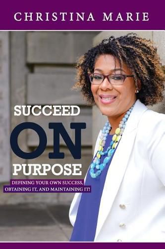 Cover image for Succeed On Purpose: Defining your own success, obtaining it, and maintaining it!