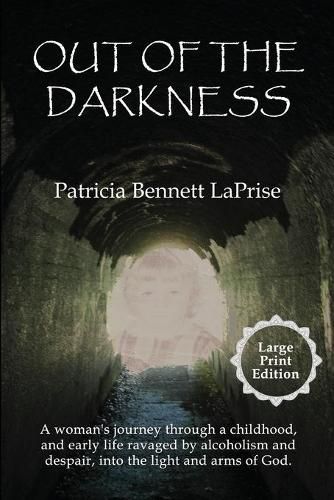 Cover image for Out of the Darkness: A woman's journey through a childhood, and early life ravaged by alcoholism and despair, into the light and arms of God.