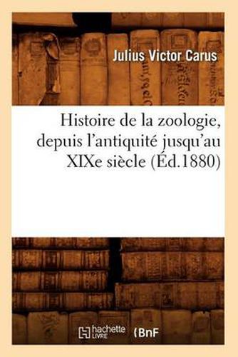 Histoire de la Zoologie, Depuis l'Antiquite Jusqu'au Xixe Siecle (Ed.1880)