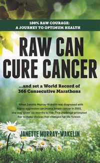 Cover image for Raw Can Cure Cancer: ....and set a World Record of 366 Consecutive Marathons (3rd Edition)