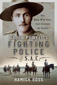 Cover image for Baden Powell s Fighting Police   The SAC: The Boer War unit that inspired the Scouts