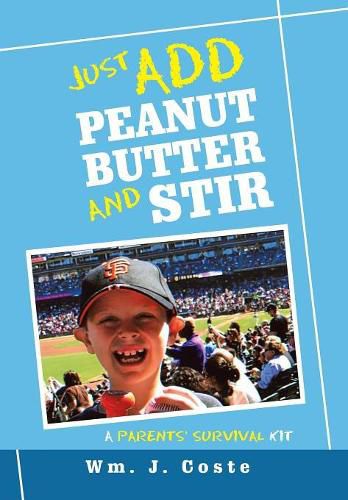 Cover image for Just Add Peanut Butter and Stir: A Parents' Survival Kit