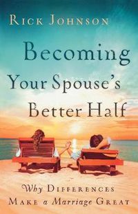 Cover image for Becoming Your Spouse's Better Half: Why Differences Make a Marriage Great