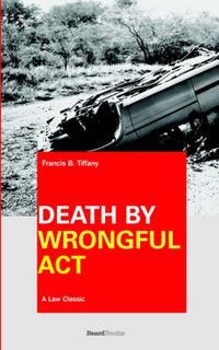 Cover image for Death by Wrongful Act: a Treatise: The Law Peculiar to Actions for Injuries Resulting in Death