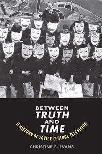 Cover image for Between Truth and Time: A History of Soviet Central Television