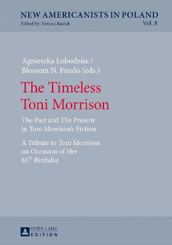 The Timeless Toni Morrison: The Past and The Present in Toni Morrison's Fiction. A Tribute to Toni Morrison on Occasion of Her 85th Birthday