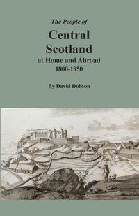 Cover image for The People of Central Scotland at Home and Abroad, 1800-1850