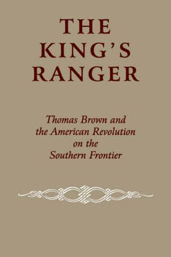 Cover image for The King's Ranger: Thomas Brown and the American Revolution on the Southern Frontier