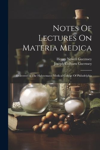 Cover image for Notes Of Lectures On Materia Medica