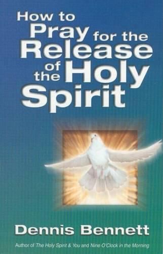 Cover image for How to Pray for the Release of the Holy Spirit: What the Baptism of the Holy Spirit is and How to Pray for it