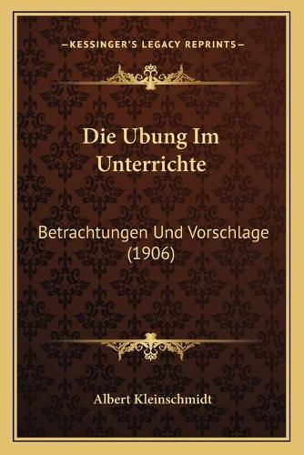 Cover image for Die Ubung Im Unterrichte: Betrachtungen Und Vorschlage (1906)