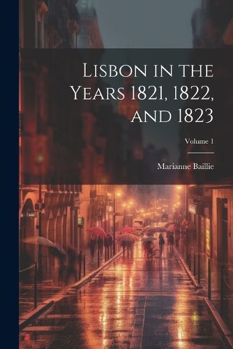 Cover image for Lisbon in the Years 1821, 1822, and 1823; Volume 1