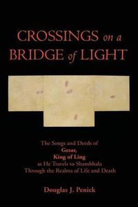 Cover image for CROSSINGS on a BRIDGE of LIGHT: The Songs and Deeds of GESAR, KING OF LING as He Travels to Shambhala Through the Realms of Life and Death