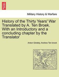 Cover image for History of the Thirty Years' War Translated by A. Ten Broek. with an Introductory and a Concluding Chapter by the Translator