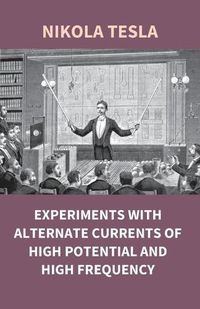 Cover image for Experiments With Alternate Currents Of High Potential And High Frequency