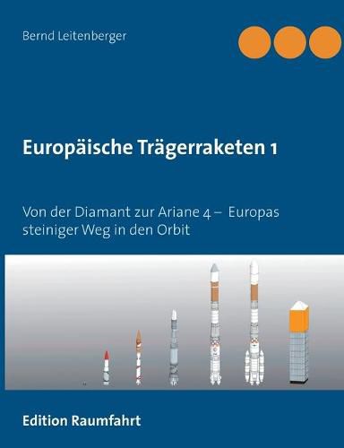 Europaische Tragerraketen 1: Von der Diamant zur Ariane 4 - Europas steiniger Weg in den Orbit