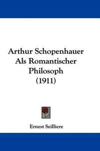 Cover image for Arthur Schopenhauer ALS Romantischer Philosoph (1911)