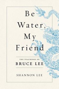 Cover image for Be Water, My Friend: The Teachings of Bruce Lee