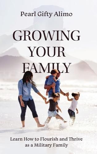 Cover image for Growing Your Family: Learn How to Flourish and Thrive as a Military Family