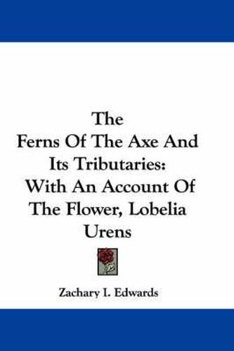 Cover image for The Ferns of the Axe and Its Tributaries: With an Account of the Flower, Lobelia Urens