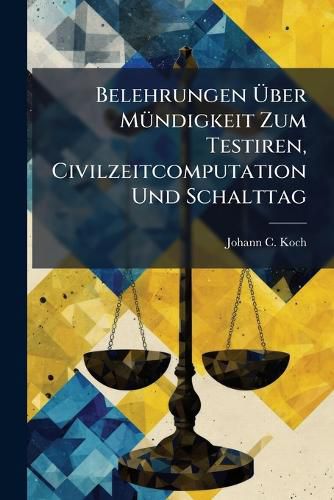 Cover image for Belehrungen Ber M Ndigkeit Zum Testiren, Civilzeitcomputation Und Schalttag: Nebst Einem Wichtigen Anhange