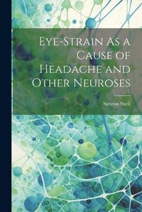 Cover image for Eye-Strain As a Cause of Headache and Other Neuroses