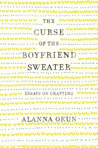 Cover image for The Curse of the Boyfriend Sweater: Essays on Crafting