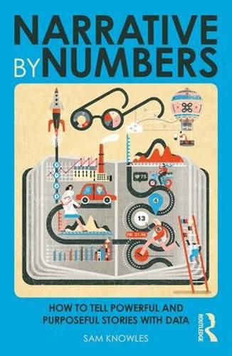 Cover image for Narrative by Numbers: How to Tell Powerful and Purposeful Stories with Data