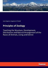 Cover image for Principles of Zoology: Touching the Structure, Development, Distribution and Natural Arrangement of the Races of Animals, Living and Extinct