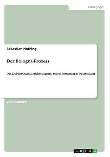 Cover image for Der Bologna-Prozess: Das Ziel der Qualitatssicherung und seine Umsetzung in Deutschland