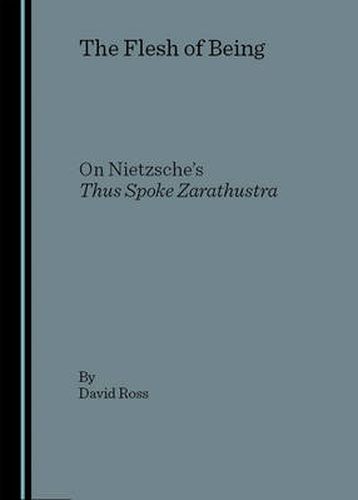 Cover image for The Flesh of Being: On Nietzsche's Thus Spoke Zarathustra