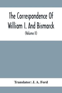 Cover image for The Correspondence Of William I. And Bismarck: With Other Letters From And To Prince Bismarck (Volume Ii)