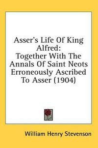 Cover image for Asser's Life of King Alfred: Together with the Annals of Saint Neots Erroneously Ascribed to Asser (1904)