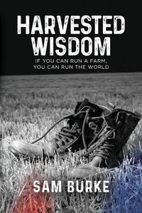 Cover image for Harvested Wisdom: If You Can Run a Farm, You Can Run the World