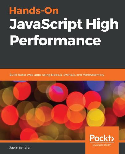 Cover image for Hands-On JavaScript High Performance: Build faster web apps using Node.js, Svelte.js, and WebAssembly
