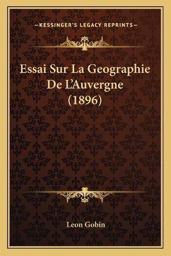 Essai Sur La Geographie de L'Auvergne (1896)