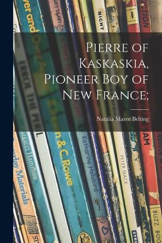 Cover image for Pierre of Kaskaskia, Pioneer Boy of New France;