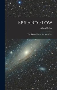 Cover image for Ebb and Flow; the Tides of Earth, Air, and Water