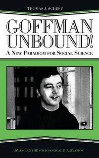 Cover image for Goffman Unbound!: A New Paradigm for Social Science