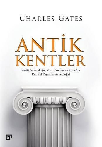 Cover image for Antik Kentler: Antik Yakindogu, Misir, Yunan Ve Roma'da Kentsel Yasamin Arkeolojisi