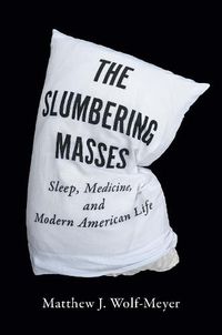 Cover image for The Slumbering Masses: Sleep, Medicine, and Modern American Life