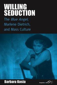 Cover image for Willing Seduction: The Blue Angel, Marlene Dietrich, and Mass Culture