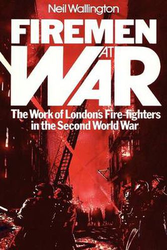 Cover image for Firemen at War: The Work of London's Fire Fighters in the Second World War