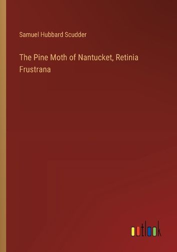 The Pine Moth of Nantucket, Retinia Frustrana