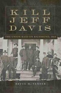 Cover image for Kill Jeff Davis: The Union Raid on Richmond, 1864