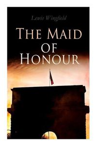 Cover image for The Maid of Honour: A Tale of the Dark Days of France (Vol. 1-3)